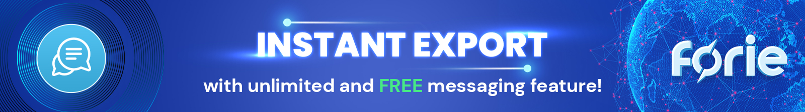 Instant Export with unlimited  and free messaging feature ! Forie